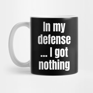 In My Defense ... I Got Nothing Mug